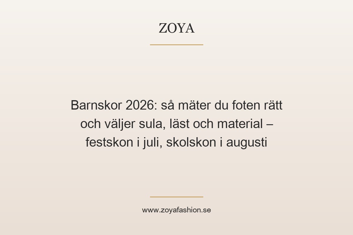 Barnskor 2026: så mäter du foten rätt och väljer sula, läst och material – festskon i juli, skolskon i augusti